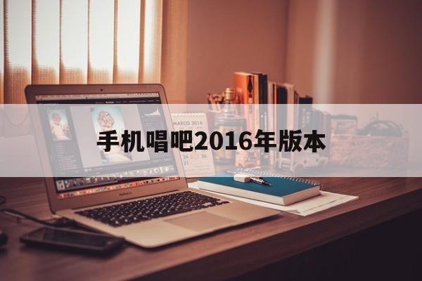 手机唱吧2016年版本(手机唱吧2016年版本下载)-第2张图片-QuickQ官网