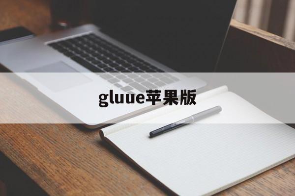 gluue苹果版(gluua下载中文版免费版)-第4张图片-QuickQ官网