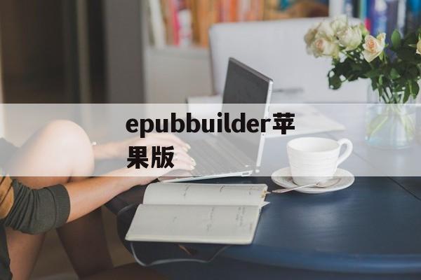 epubbuilder苹果版(epub文件在苹果手机用什么软件打开)