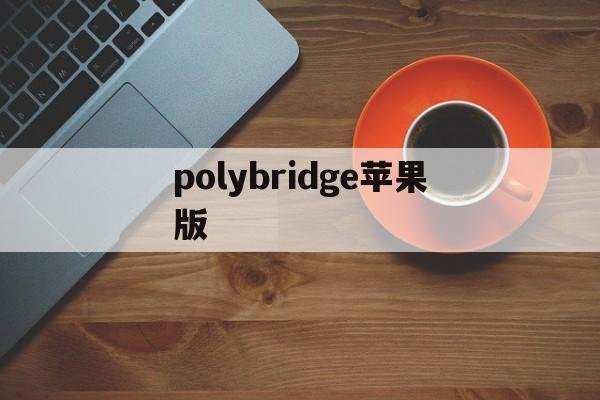 关于polybridge苹果版的信息-第2张图片-QuickQ官网